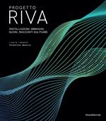 Progetto Riva. Installazioni, immagini, suoni, racconti sul fiume. Ediz. italiana e inglese