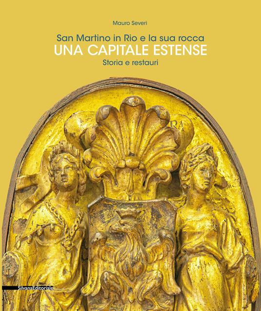 San Martino in Rio e la sua rocca. Una capitale estense. Storia e restauri. Ediz. a colori - Mauro Severi - copertina