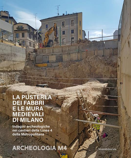 La Pusterla dei Fabbri e le mura medievali di Milano. Indagini archeologiche nei cantieri della Linea 4 della Metropolitana - copertina
