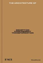 The Architecture of: Deception / Confinement / Transformation