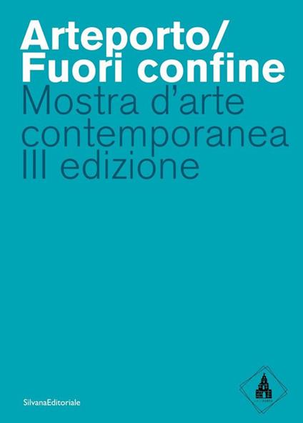 Arteporto/Fuori confine. Mostra d'arte contemporanea III edizione. Ediz. a colori - copertina