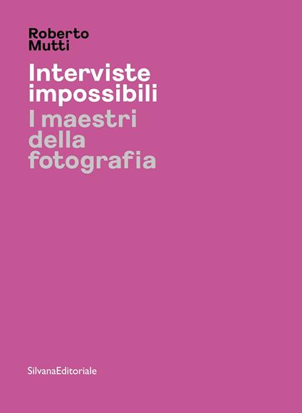 Interviste impossibili. I maestri della fotografia - Roberto Mutti - copertina