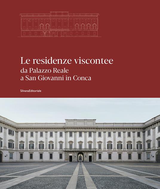 Le residenze viscontee. Da Palazzo Reale a San Giovanni in Conca. Ediz. illustrata - copertina