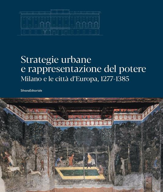 Strategie urbane e rappresentazione del potere. Milano e le città d’Europa, 1277-1385. Ediz. illustrata - copertina