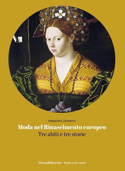 Moda nel Rinascimento europeo. Tre abiti e tre storie - Alessandra Zamperini - copertina