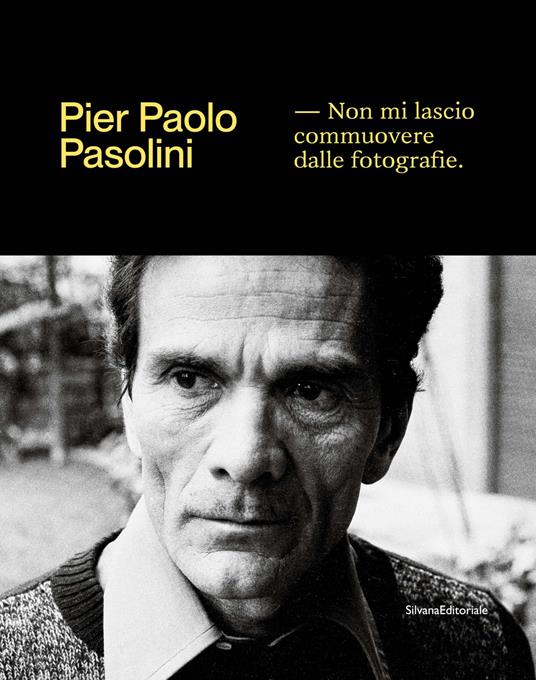Pier Paolo Pasolini. Non mi lascio commuovere dalle fotografie. Ediz. illustrata - copertina