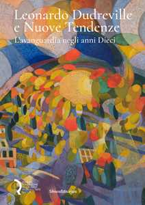 Leonardo Dudreville e Nuove Tendenze. L'avanguardia negli anni Dieci. Ediz. a colori