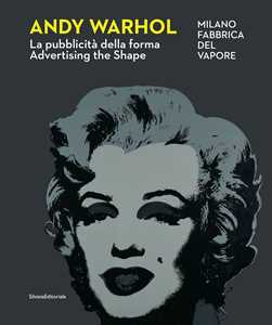 Andy Warhol. La pubblicità della forma-Advertising the shape. Ediz. a colori