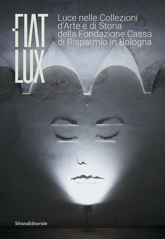 Fiat lux. Luce nelle collezioni d'arte e di storia della Fondazione Cassa di Risparmio in Bologna. Ediz. illustrata - copertina