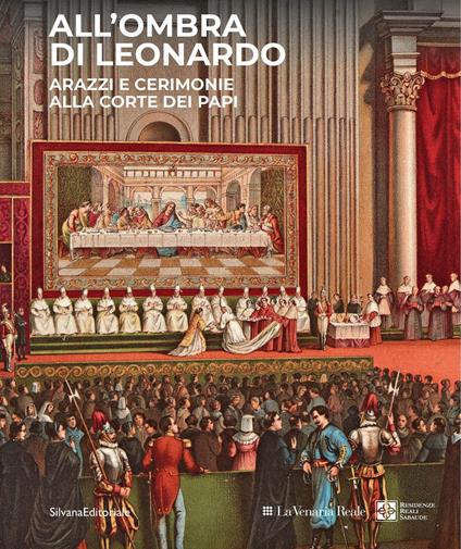 All'ombra di Leonardo. Arazzi e cerimonie alla corte dei papi. Ediz. illustrata - copertina