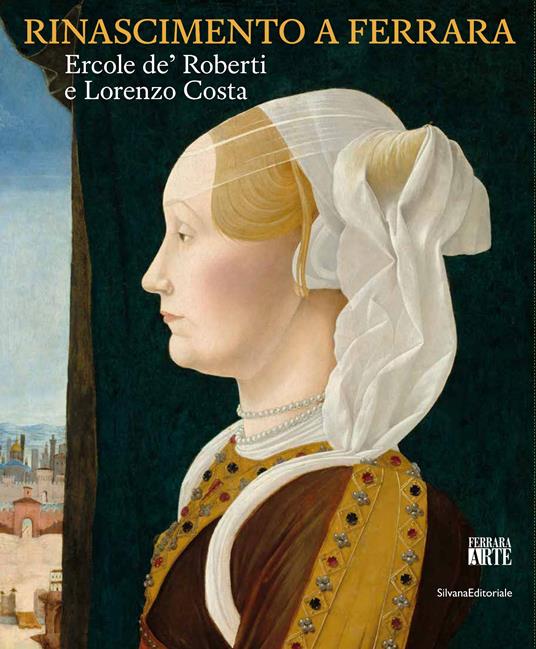 Rinascimento a Ferrara. Ercole de' Roberti e Lorenzo Costa. Ediz. illustrata - copertina