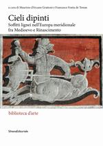 Cieli dipinti. Soffitti lignei nell’Europa meridionale fra Medioevo e Rinascimento Cieli dipinti. Soffitti lignei nell’Europa meridionale fra Medioevo e Rinascimento. Ediz. illustrata