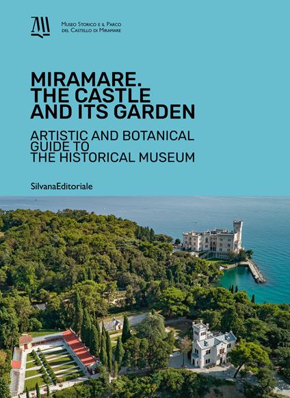 Miramare. The Castle and its garden. Artistic and botanical guide to the Historical Museum. Ediz. illustrata - copertina