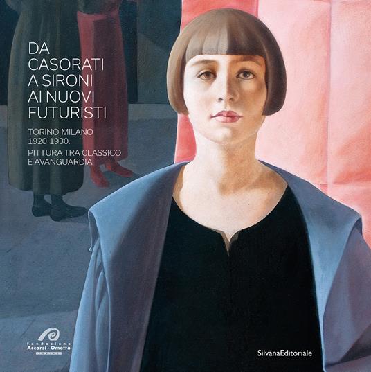 Da Casorati a Sironi ai Nuovi Futuristi. Torino-Milano 1920-1930. Pittura tra classico e avanguardia. Ediz. a colori - copertina