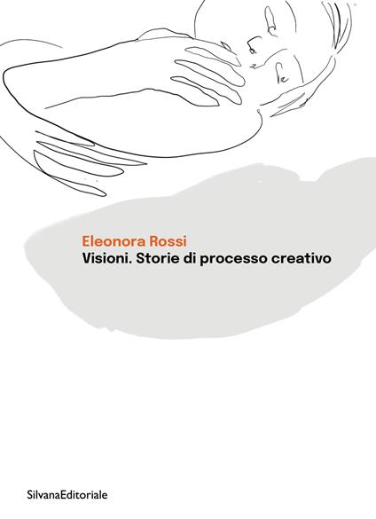Visioni. Storie di processo creativo - Eleonora Rossi - copertina