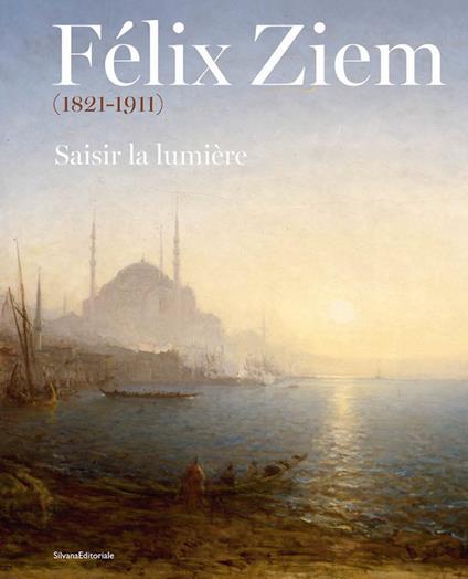 Félix Ziem (1821-1911). Saisir la lumière. Ediz. illustrata - copertina