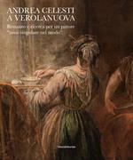 Andrea Celesti a Verolanuova. Restauro e ricerca per un pittore «assai singolare nel modo». Ediz. a colori