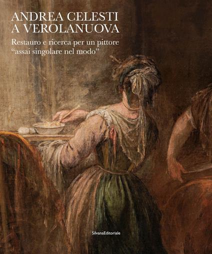 Andrea Celesti a Verolanuova. Restauro e ricerca per un pittore «assai singolare nel modo». Ediz. a colori - copertina