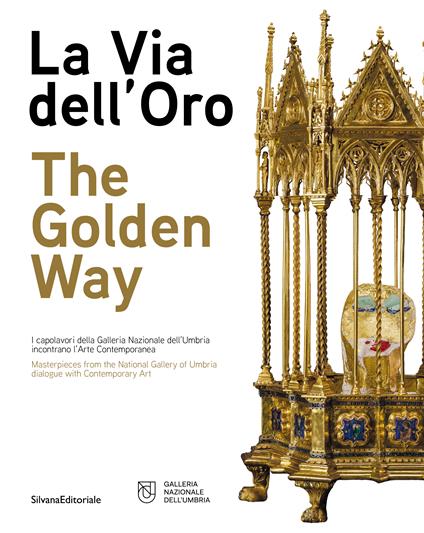 La via dell'oro. I capolavori della Galleria Nazionale dell'Umbria incontrano l'arte contemporanea. Ediz. italiana e inglese - copertina