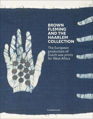 Brown Fleming and the Haarlem Collection: The European production of Dutch wax prints for West Africa - cover