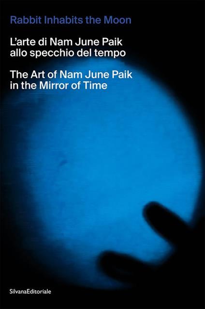 The rabbit inhabits the Moon. L’arte di Nam June Paik allo specchio del tempo-The art of Nam June Paik in the mirror of time. Ediz. illustrata - copertina
