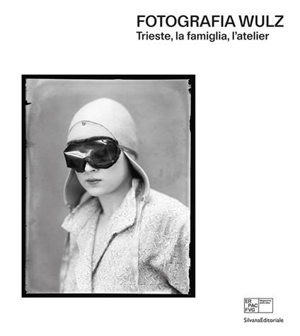 Fotografia Wulz. Trieste, la famiglia, l'atelier. Ediz. italiana e inglese - copertina