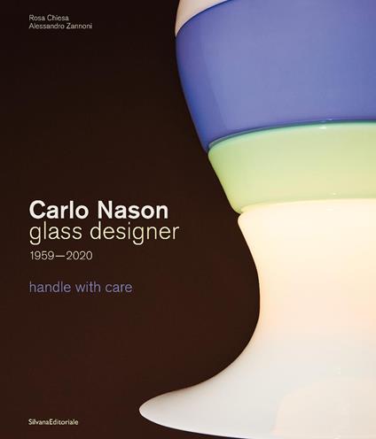 Carlo Nason. Glass designer handle with care 1959-2020. Ediz. italiana e inglese - copertina
