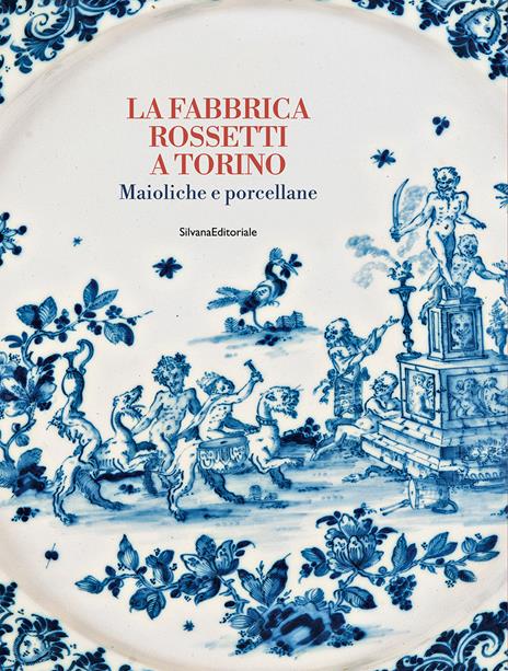 La fabbrica Rossetti a Torino. Maioliche e porcellane. Ediz. a colori - copertina
