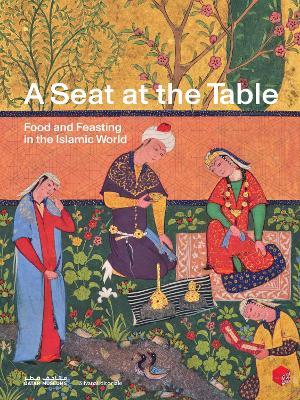 A Seat at the Table: Food and Feasting in the Islamic World - cover