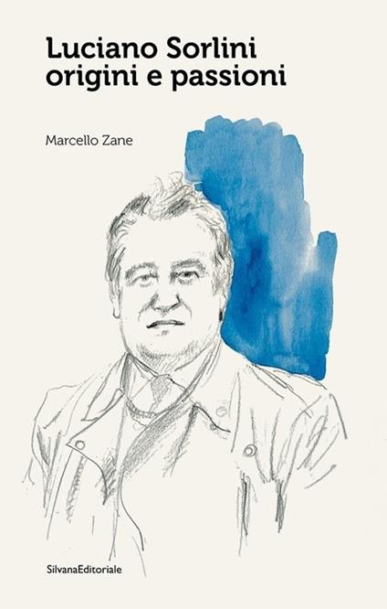 Luciano Sorlini. Origini e passioni. Ediz. a colori - Marcello Zane - copertina