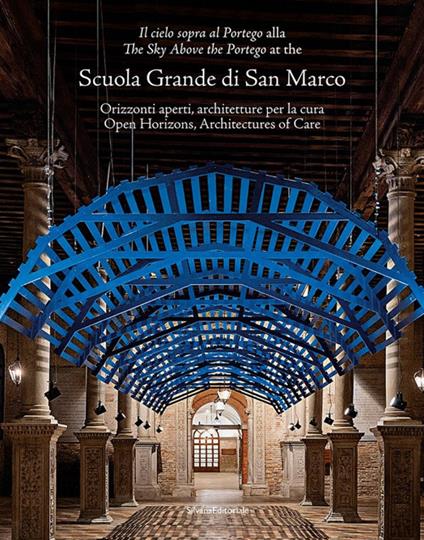 «Il cielo sopra al Portego» alla Scuola Grande di San Marco. Orizzonti aperti, architetture per la cura-«The sky above the Portego» at the Scuola Grande di San Marco. Open horizons, architectures of care. Ediz. bilingue - copertina