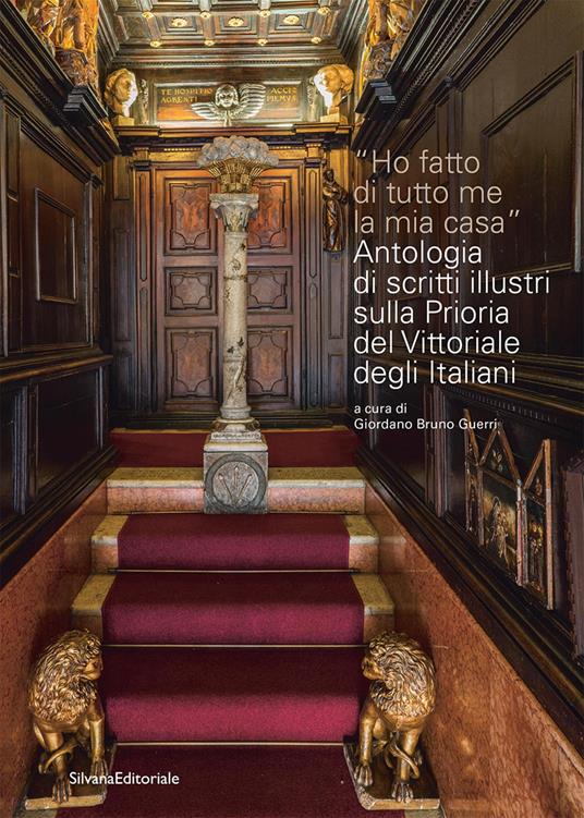 Ho fatto di tutto me la mia casa. Antologia di scritti illustri sulla Prioria del Vittoriale degli Italiani - copertina