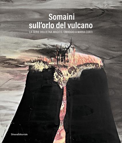 Somaini sull'orlo del vulcano. La serie dell’Etna magico. Omaggio a Maria Corti. Ediz. illustrata - copertina