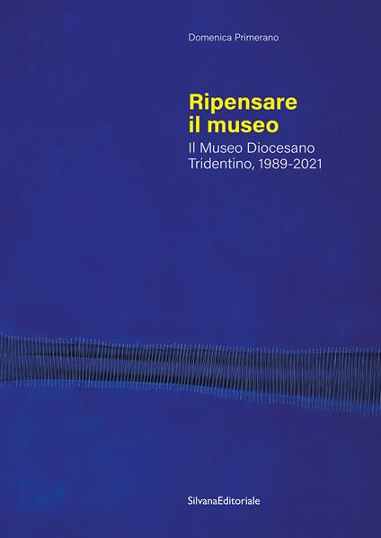 Ripensare il museo. Il Museo Diocesano Tridentino, 1989-2021 - Domenica Primerano - copertina