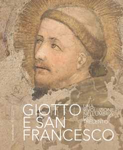 Libro Giotto e san Francesco Una rivoluzione nell’Umbria del Trecento 