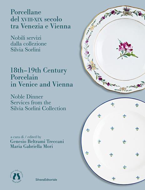 Porcellane del XVIII-XIX secolo tra Venezia e Vienna. Nobili servizi dalla collezione Silvia Sorlini. Ediz. italiana e inglese - copertina