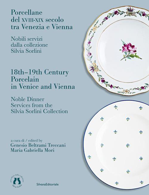 Porcellane del XVIII-XIX secolo tra Venezia e Vienna. Nobili servizi dalla collezione Silvia Sorlini. Ediz. italiana e inglese - copertina