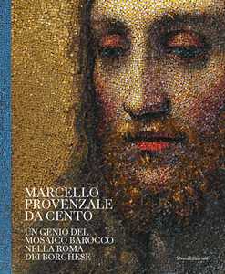 Marcello Provenzale da Cento. Un genio del mosaico barocco nella Roma dei Borghese. Ediz. illustrata