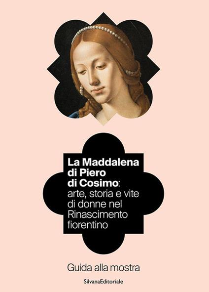 La Maddalena di Piero di Cosimo: arte, storia e vite di donne nel Rinascimento fiorentino. Guida alla mostra. Ediz. illustrata - copertina