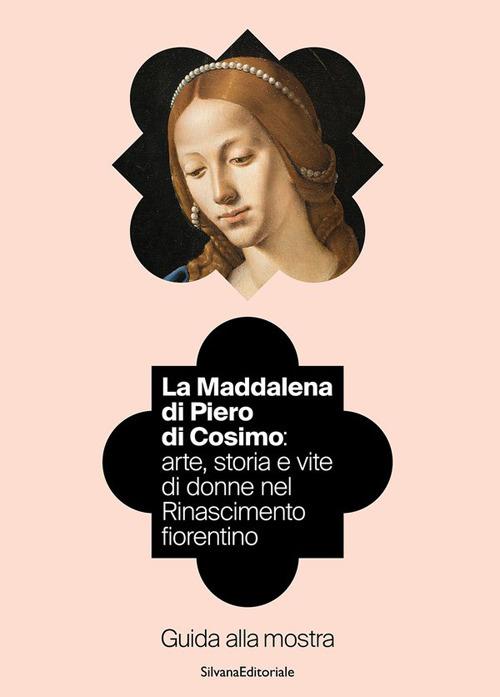 La Maddalena di Piero di Cosimo: arte, storia e vite di donne nel Rinascimento fiorentino. Guida alla mostra. Ediz. illustrata - copertina