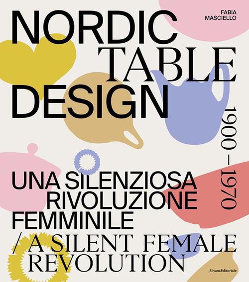 Nordic table design 1900-1970. Una silenziosa rivoluzione femminile. Ediz. italiana e inglese - copertina