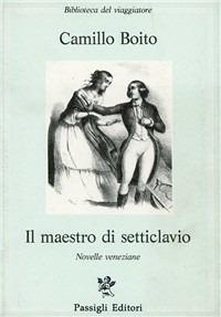 Il maestro di Setticlavio. Novelle veneziane - Camillo Boito - copertina