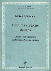 L' ultima stagione italiana. Le forme dell'opera seria di Rossini da Napoli a Venezia - Marco Emanuele - copertina
