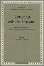 Nouveau cahier de route. Giuseppe Ungaretti. Inediti, aggiornamenti, prospettive