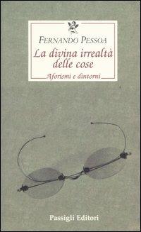 La divina irrealtà delle cose. Aforismi e dintorni. Ediz. italiana, portoghese e inglese - Fernando Pessoa - copertina