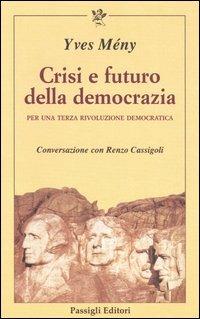Crisi e futuro della democrazia. Per una terza rivoluzione democratica. Conversazione con Renzo Cassigoli - Yves Mény,Renzo Cassigoli - copertina