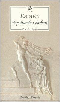 Aspettando i barbari. Poesie civili. Testo greco a fronte - Konstantinos Kavafis - copertina