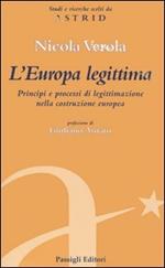 L' Europa legittima. Principi e processi di legittimazione nella costruzione europea