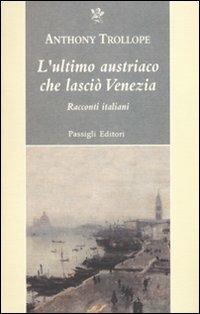L'ultimo austriaco che lasciò Venezia. Racconti italiani - Anthony Trollope - copertina