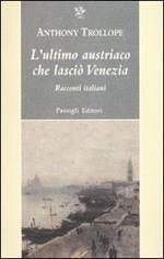 L' ultimo austriaco che lasciò Venezia. Racconti italiani